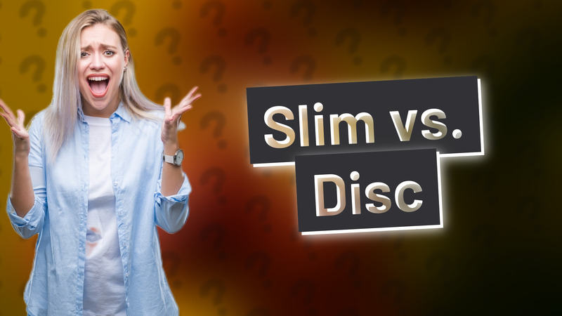 Slim vs. Disc