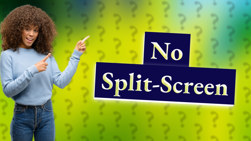 No Split-Screen