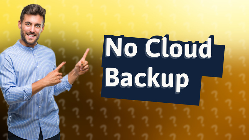 No Cloud Backup