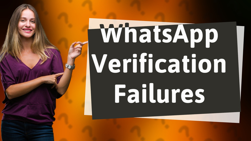 WhatsApp Verification Failures