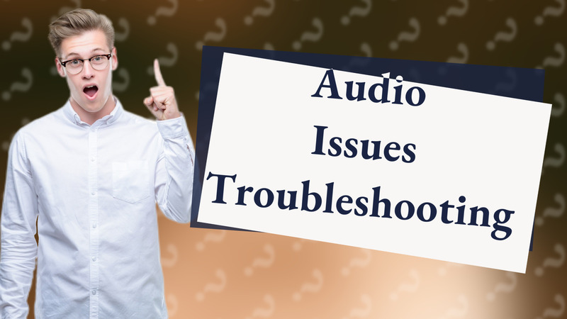 Audio Issues Troubleshooting
