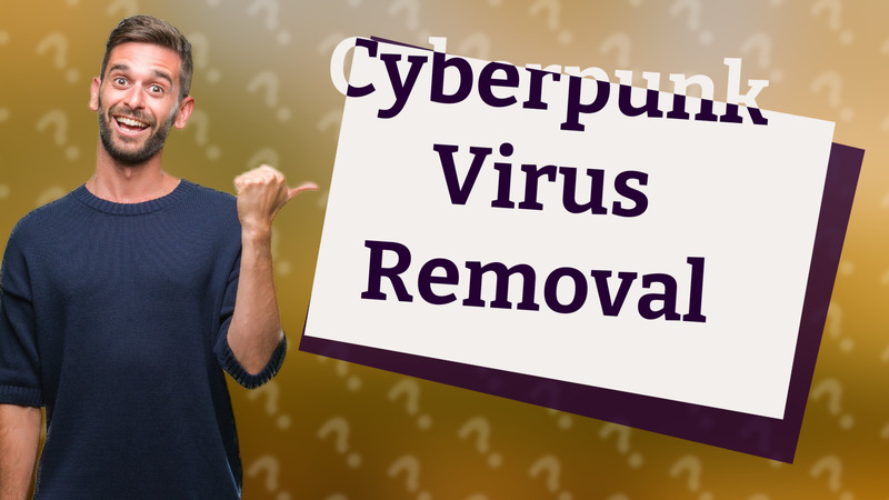 Cyberpunk Virus Removal