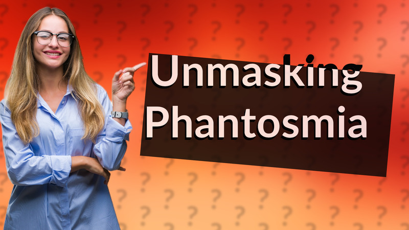 Unmasking Phantosmia
