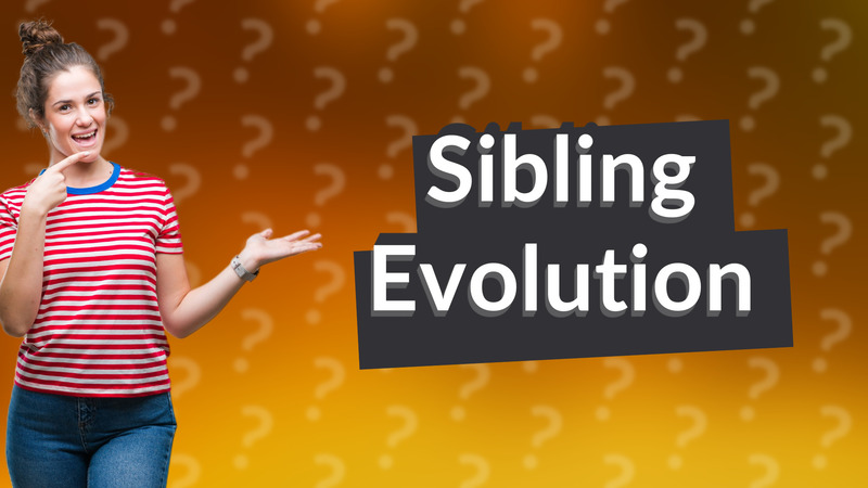 Sibling Evolution