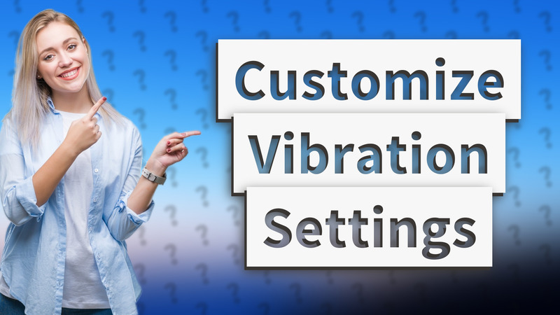 Customize Vibration Settings