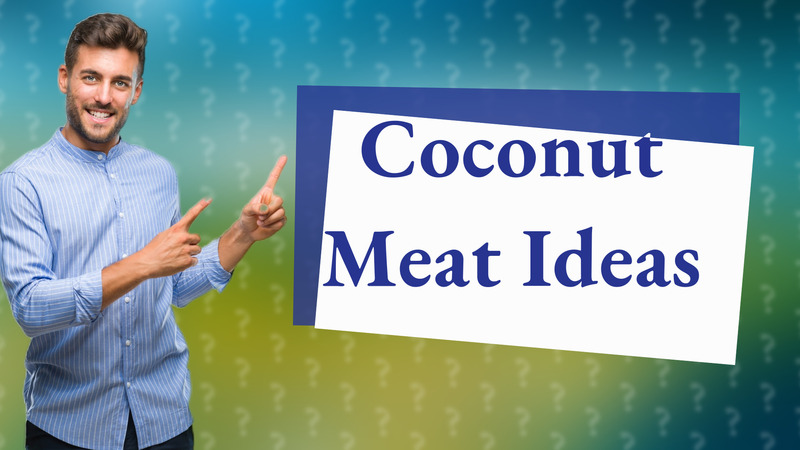 Coconut Meat Ideas