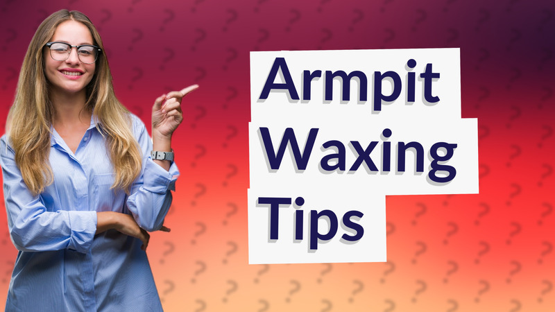 Armpit Waxing Tips