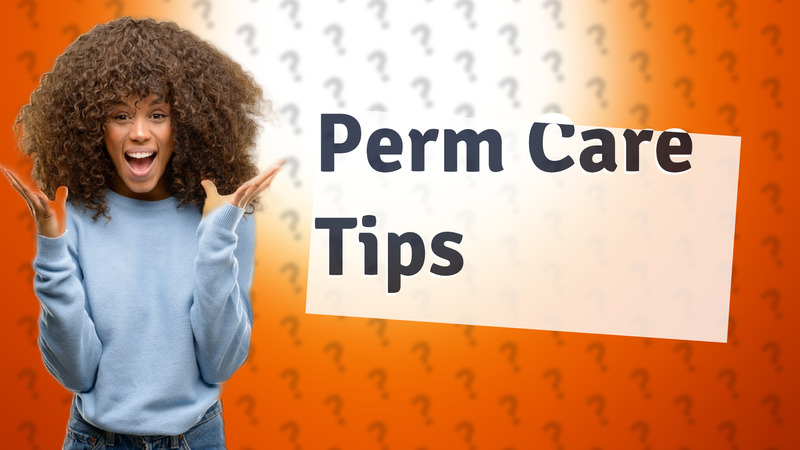 Perm Care Tips