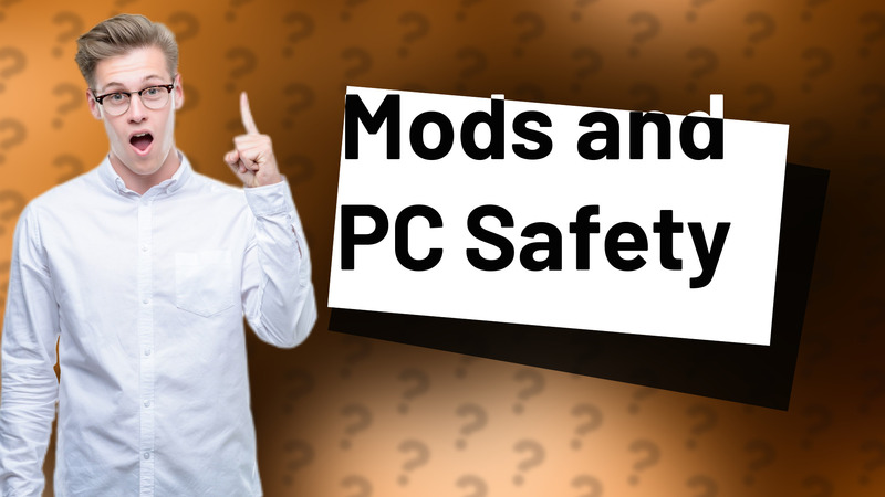 Mods and PC Safety
