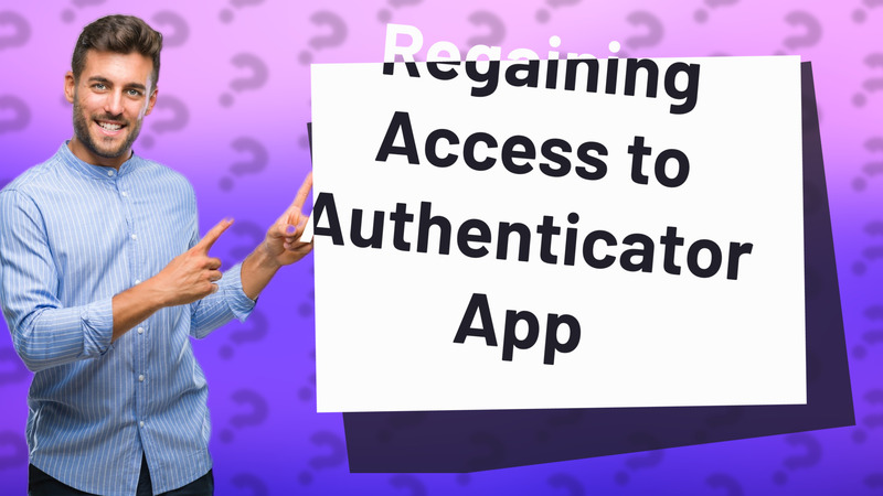 Regaining Access to Authenticator App