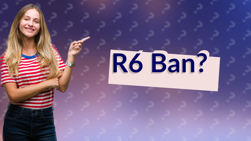 R6 Ban?