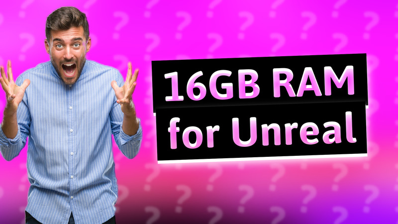 16GB RAM for Unreal