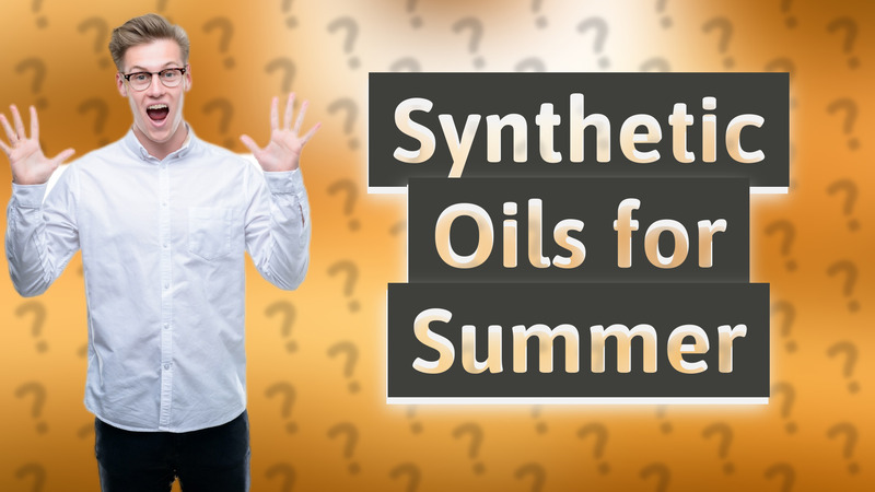 Synthetic Oils for Summer