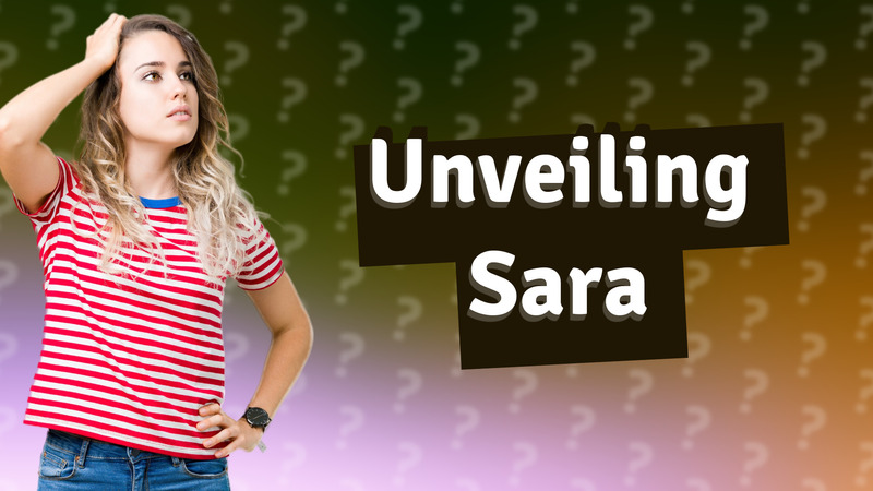 Unveiling Sara