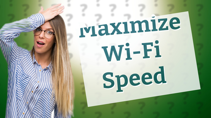 Maximize Wi-Fi Speed