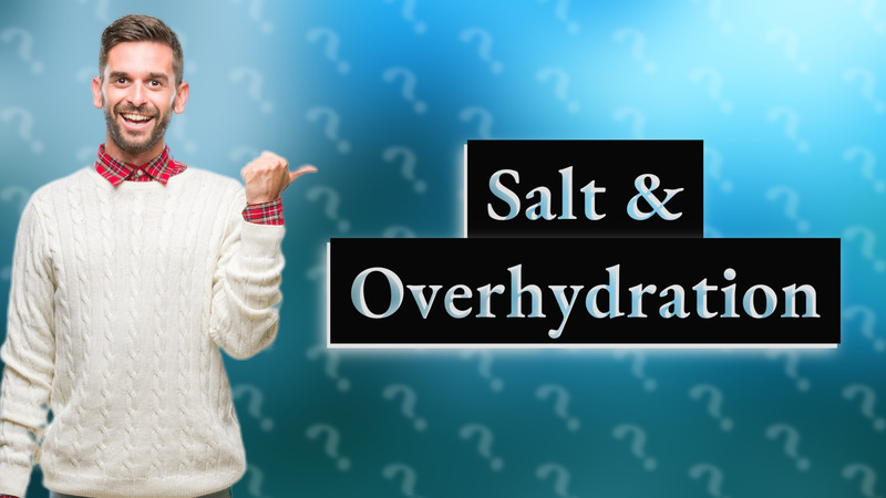 Salt & Overhydration
