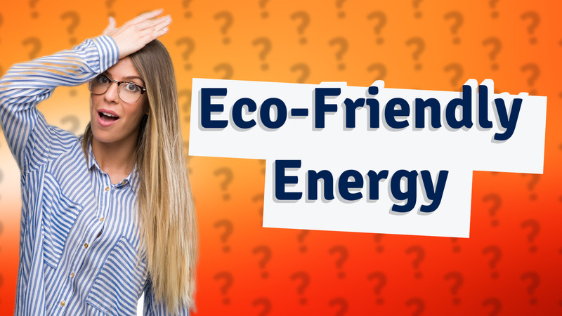 Eco-Friendly Energy