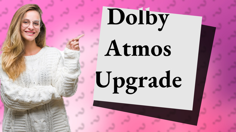 Dolby Atmos Upgrade