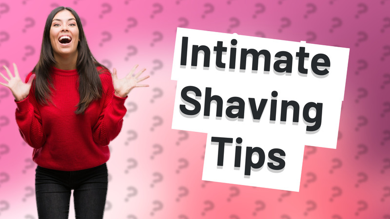 Intimate Shaving Tips