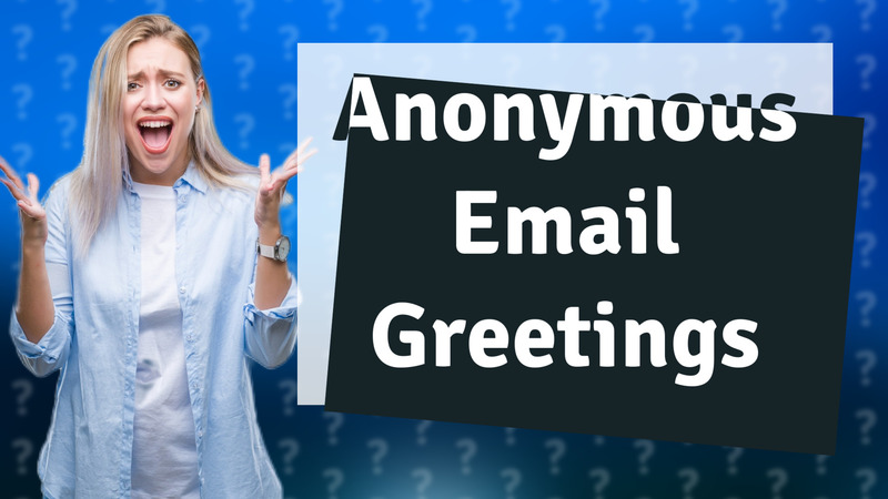 Anonymous Email Greetings