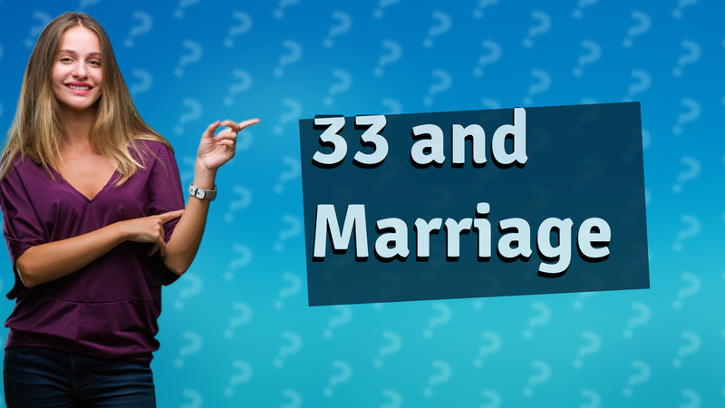33 and Marriage