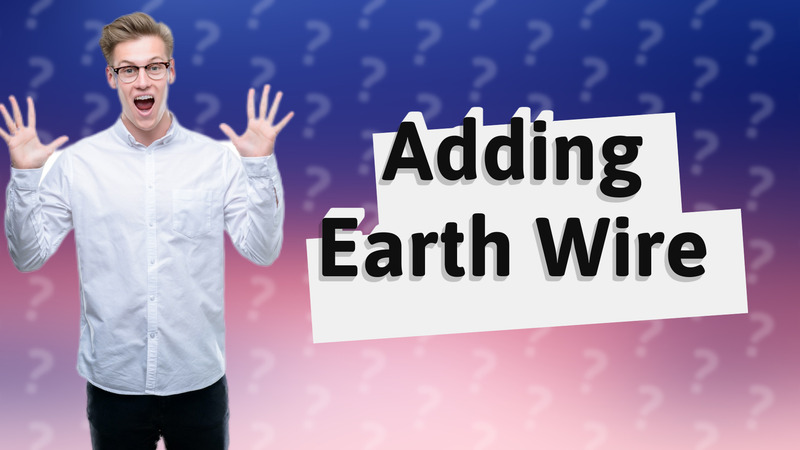 Adding Earth Wire