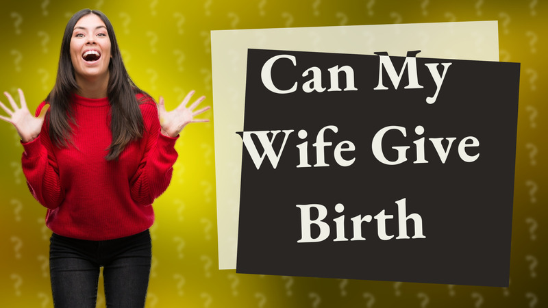 Can My Wife Give Birth