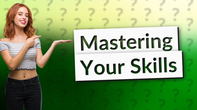 Mastering Your Skills