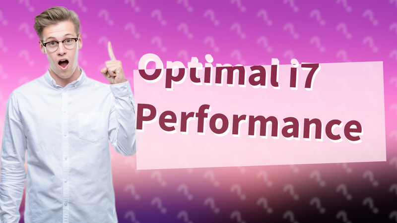 Optimal i7 Performance