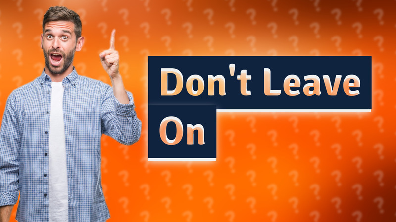Don't Leave On