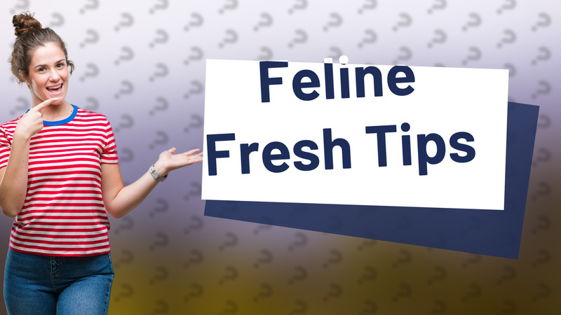 Feline Fresh Tips