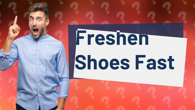 Freshen Shoes Fast