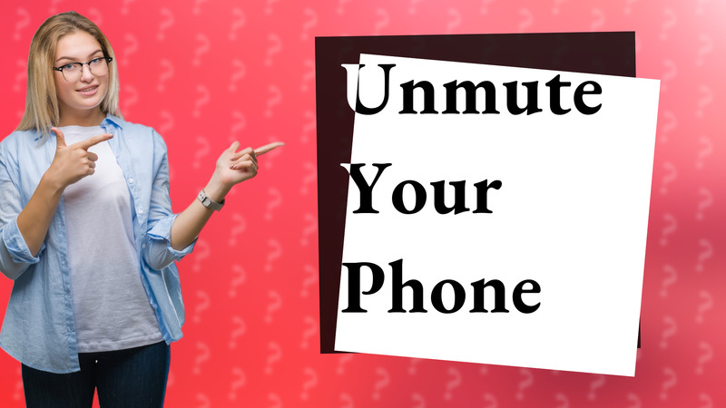 Unmute Your Phone