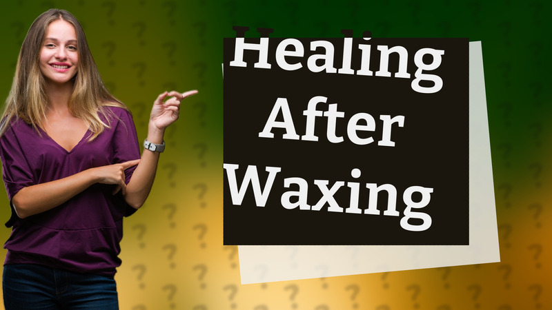 Healing After Waxing