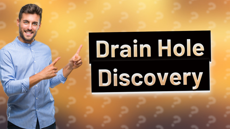 Drain Hole Discovery