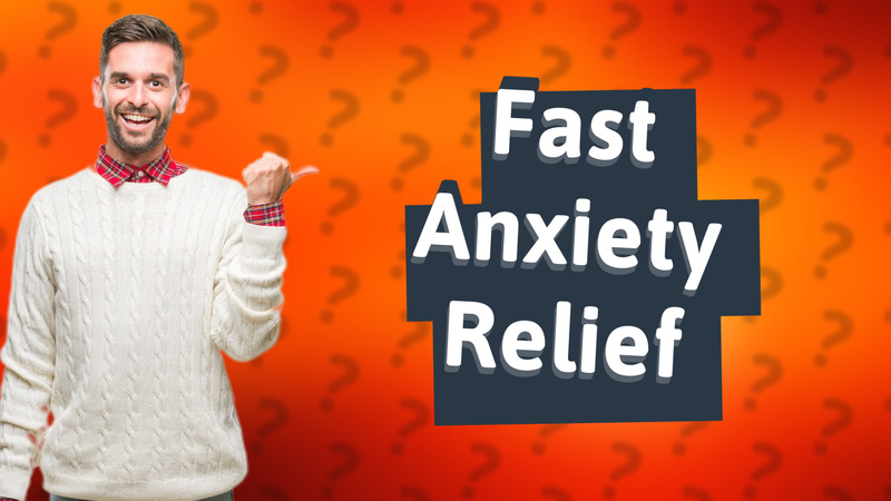 Fast Anxiety Relief