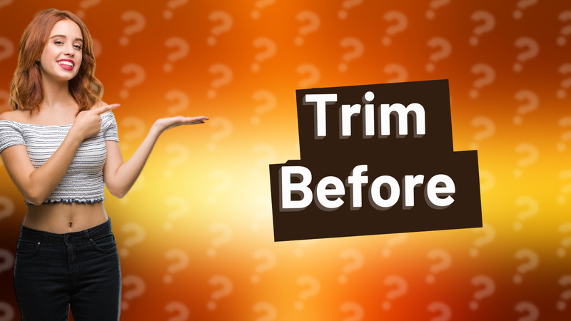 Trim Before