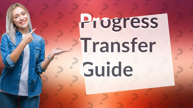 Progress Transfer Guide