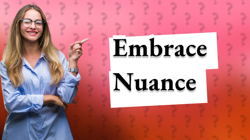 Embrace Nuance