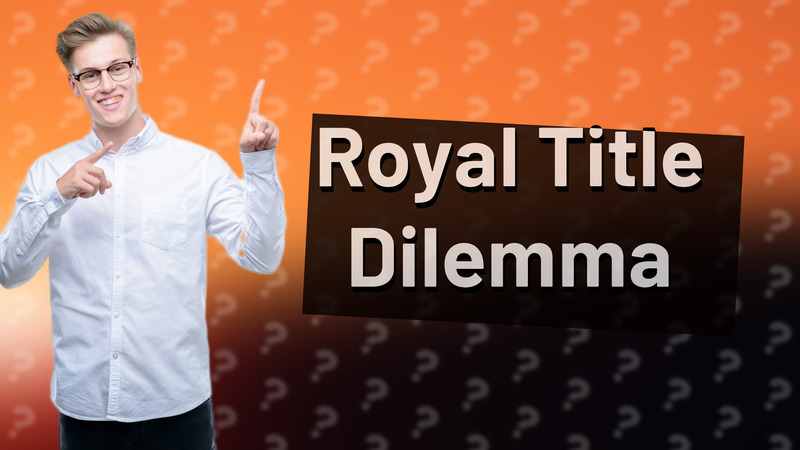 Royal Title Dilemma