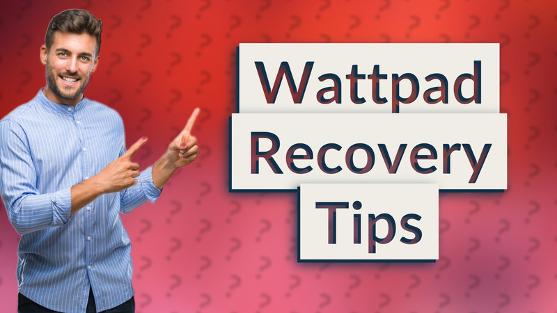 Wattpad Recovery Tips