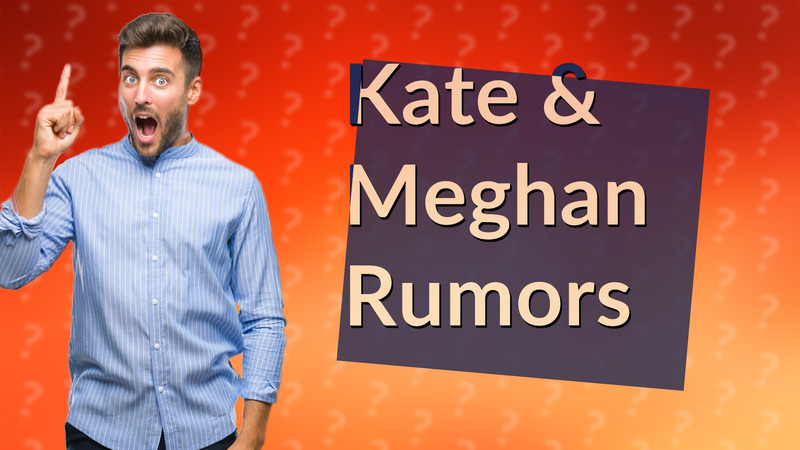 Kate & Meghan Rumors