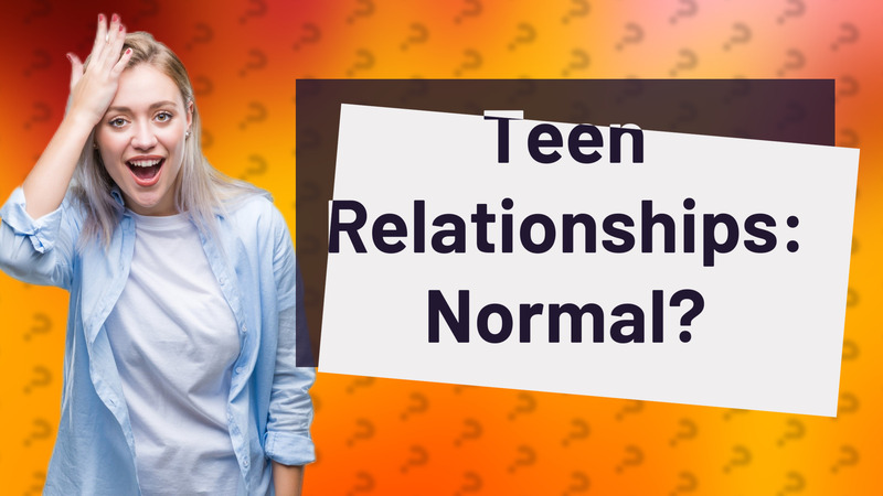 Teen Relationships: Normal?