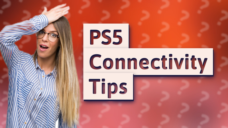 PS5 Connectivity Tips
