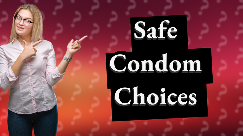 Safe Condom Choices
