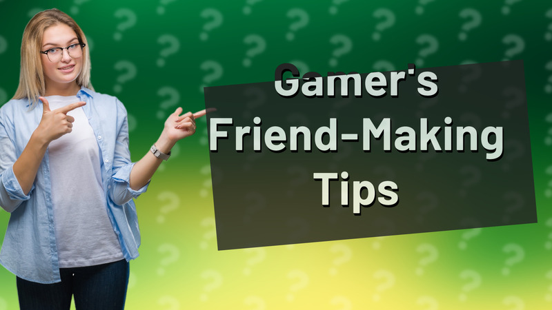 Gamer's Friend-Making Tips