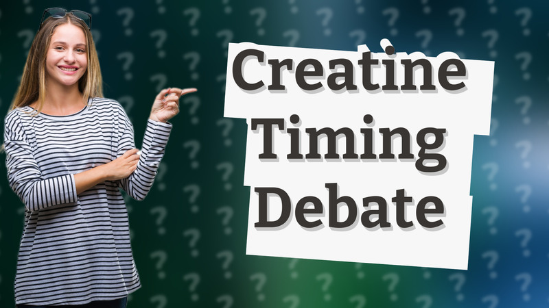 Creatine Timing Debate