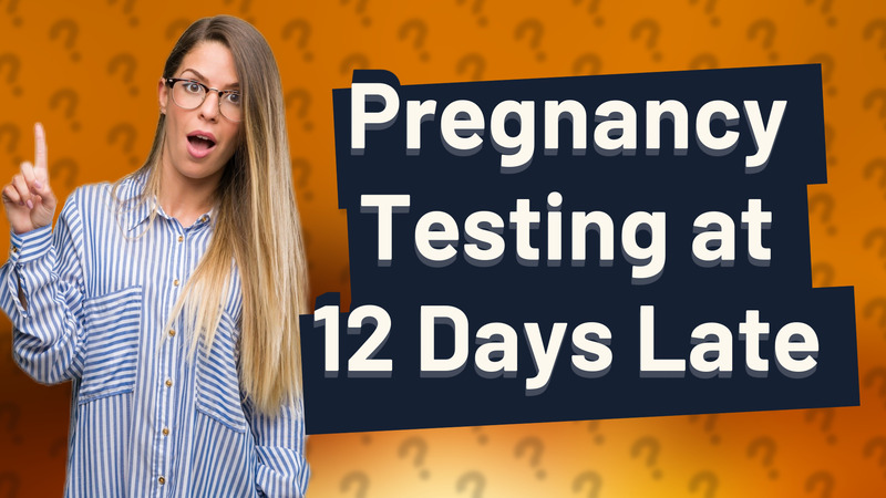 Pregnancy Testing at 12 Days Late