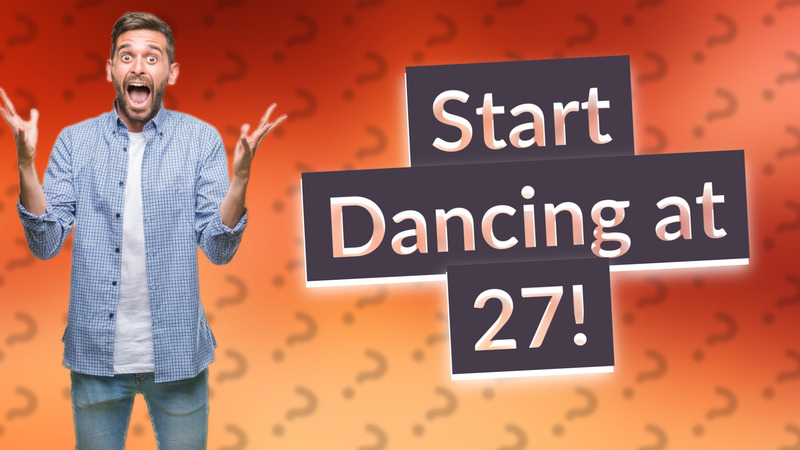 Start Dancing at 27!