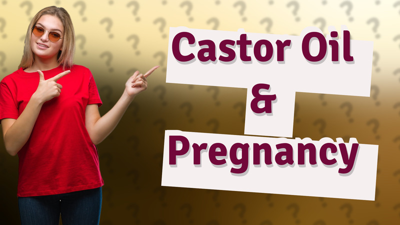 Castor Oil & Pregnancy